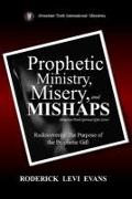 Prophetic Ministry, Misery, and Mishaps: Rediscovering the Purpose of the Prophetic Gift