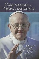 Caminando Con el Papa Francisco: 30 Dias Con la Enciclica la Luz de la Fe = Walking with Pope Francis