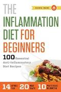 The Inflammation Diet for Beginners: 100 Essential Anti-Inflammatory Diet Recipes