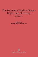 Boyle, Roger, Clark, II, William Smith: The Dramatic Works of Roger Boyle, Earl of Orrery. Volume 1