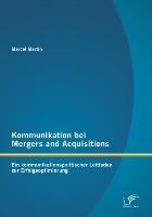Kommunikation bei Mergers and Acquisitions: Ein kommunikationspolitischer Leitfaden zur Erfolgsoptimierung