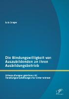 Die Bindungswilligkeit von Auszubildenden an ihren Ausbildungsbetrieb: Untersuchungsergebnisse mit Handlungsempfehlungen für Unternehmen