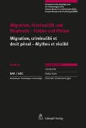 Migration, Kriminalität und Strafrecht - Fakten und Fiktion Migration, criminalité et droit pénal - Mythes et réalité