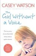 The Girl Without a Voice: The True Story of a Terrified Child Whose Silence Spoke Volumes