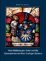 Hans Baldung gen. Grien und die Glasmalereien im Alten Endinger Rathaus