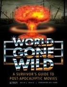 World Gone Wild: A Survivor's Guide to Post-Apocalyptic Movies