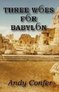 Three Woes for Babylon: Revelation, The Same Yesterday, Today and Forever