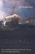 Come Hell and High Water: Extraordinary Stories of Wreck, Terror and Triumph on the Sea