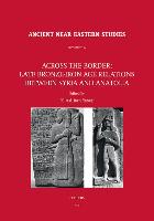 Across the Border: Late Bronze-Iron Age Relations Between Syria and Anatolia: Proceedings of a Symposium Held at the Research Center of Anatolian Stud