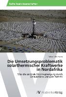 Die Umsetzungsproblematik solarthermischer Kraftwerke in Nordafrika
