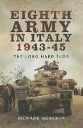 Eighth Army in Italy 1943 - 45: The Long Hard Slog