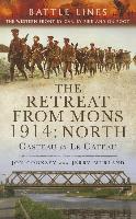 The Retreat from Mons 1914: North: Casteau to Le Cateau the Western Front by Car, by Bike and on Foot