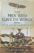 The Men Who Gave Us Wings: Britain and the Aeroplane 1796-1914