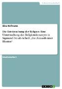 Die Ent-täuschung der Religion. Eine Untersuchung des Religionskonzepts in Sigmund Freuds Schrift ¿Die Zukunft einer Illusion¿