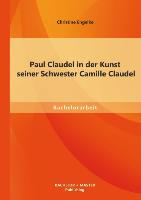 Paul Claudel in der Kunst seiner Schwester Camille Claudel