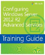 Training Guide Configuring Advanced Windows Server 2012 R2 Services (MCSA)