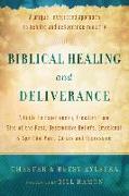 Biblical Healing and Deliverance - A Guide to Experiencing Freedom from Sins of the Past, Destructive Beliefs, Emotional and Spiritual Pain