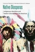 Native Diasporas: Indigenous Identities and Settler Colonialism in the Americas