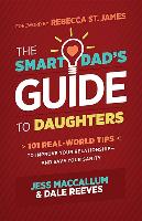 The Smart Dad's Guide to Daughters: 101 Real-World Tips to Improve Your Relationship--And Save Your Sanity