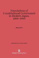 Foundations of Constitutional Government in Modern Japan, 1868-1900