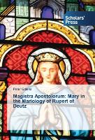 Magistra Apostolorum: Mary in the Mariology of Rupert of Deutz