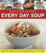 Best-Ever Recipes: Every Day Soup: Sensational Soups for All Occasions: 135 Inspiring and Delicious Ideas for All the Classics Shown in 230 Stunning P