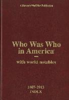 Who Was Who in America 1607-2013 Index, Volume I-XXIV and Historical Volume: With World Notables
