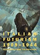 Italian Futurism, 1909-1944: Reconstructing the Universe