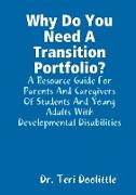 Why Do You Need a Transition Portfolio? a Resource Guide for Parents and Caregivers of Students and Young Adults with Developmental Disabilities