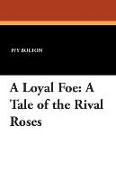 A Loyal Foe: A Tale of the Rival Roses