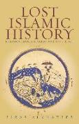 Lost Islamic History: Reclaiming Muslim Civilization from the Past