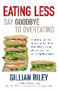 Eating Less: Say Goodbye to Overeating. Gillian Riley