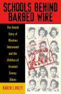 Schools Behind Barbed Wire: The Untold Story of Wartime Internment and the Children of Arrested Enemy Aliens