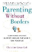 Parenting Without Borders: Surprising Lessons Parents Around the World Can Teach Us