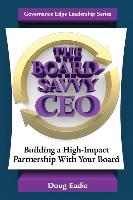 The Board-Savvy CEO: Building a High-Impact Partnership With Your Board