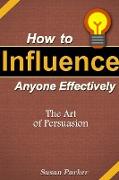 How to Influence Anyone Effectively