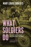 What Soldiers Do: Sex and the American GI in World War II France