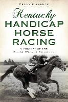 Kentucky Handicap Horse Racing:: A History of the Great Weight Carriers