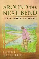 Around the Next Bend: A Fly Angler's Journey