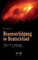 Hexenverfolgung in Deutschland: Femgerichte und Hexenprozesse vom 15. bis zum 18. Jahrhundert