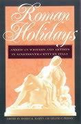 Roman Holidays: American Writers and Artists in Nineteenth-Century Italy