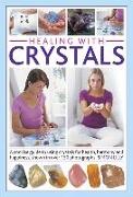 Healing with Crystals: A Concise Guide to Using Crystals for Health, Harmony and Happiness, Shown in Over 150 Photographs