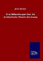 Zwei Abhandlungen über die Aristotelische Theorie des Drama