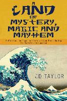 A Land of Mystery, Magic and Mayhem: Reflections on Japan by One Who Lived There During the MacArthur Occupation