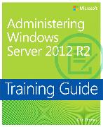 Training Guide Administering Windows Server 2012 R2 (MCSA)