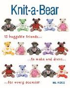 Knit-A-Bear: 15 Huggable Friends to Make and Dress for Every Occasion