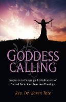 Goddess Calling: Inspirational Messages & Meditations of Sacred Feminine Liberation Thealogy