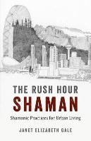 The Rush Hour Shaman: Shamanic Practices for Urban Living