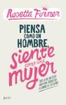 Piensa como un hombre, siente como una mujer : todo lo que necesitas saber para conquistar al hombre de tus sueños