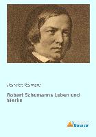 Robert Schumanns Leben und Werke